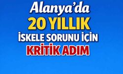 Alanya’da 20 yıllık iskele sorunu için kritik adım