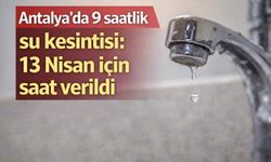 Antalya'da 9 saatlik su kesintisi: 13 Nisan için saat verildi