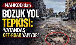 MAHKOD'dan bozuk yol tepkisi: 'Vatandaş off-road yapıyor'