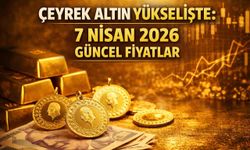 Çeyrek altın yükselişte: 7 Nisan 2026 güncel fiyatlar