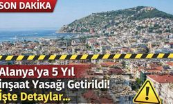 Alanya’ya 5 yıl boyunca inşaat yasağı getirildi