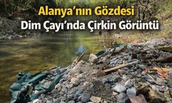 Alanya’nın Gözdesi Dim Çayı’nda çirkin görüntü