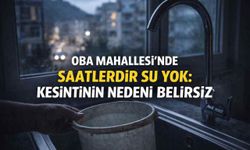 Oba Mahallesi'nde saatlerdir su yok: Kesintinin nedeni belirsiz