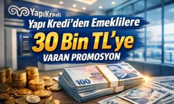 Yapı Kredi’den emeklilere 30 bin TL’ye varan promosyon