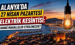 Alanya’da 27 Nisan Pazartesi elektrik kesintisi: Hangi mahalleler etkilenecek?