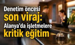 Denetim öncesi son viraj: Alanya’da işletmelere kritik eğitim