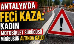 Antalya’da feci kaza: Kadın motosiklet sürücüsü minibüsün altında kaldı