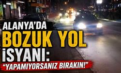 Alanya’da bozuk yol isyanı: “Yapamıyorsanız bırakın!”