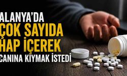 Alanya’da çok sayıda hap içerek canına kıymak istedi