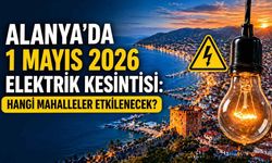 Alanya’da 1 Mayıs 2026 elektrik kesintisi: Hangi mahalleler etkilenecek?