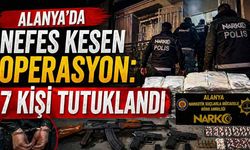 Alanya’da nefes kesen operasyon: 7 kişi tutuklandı