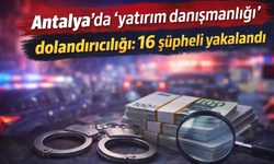 Antalya'da 'yatırım danışmanlığı' dolandırıcılığı: 16 şüpheli yakalandı