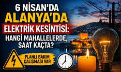6 Nisan’da Alanya’da elektrik kesintisi: Hangi mahallelerde, saat kaçta?
