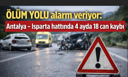 Ölüm Yolu alarm veriyor: Antalya - Isparta hattında 4 ayda 18 can kaybı