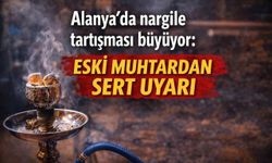 Alanya’da nargile tartışması büyüyor: Eski muhtardan sert uyarı
