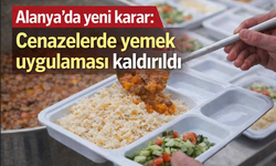 Alanya’da yeni karar: Cenazelerde yemek uygulaması kaldırıldı