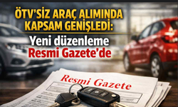 ÖTV’siz araç alımında kapsam genişledi: Yeni düzenleme Resmi Gazete’de