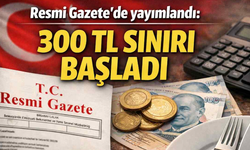 Resmi Gazete’de yayımlandı: 300 TL sınırı başladı