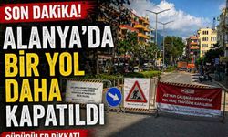 Son dakika! Alanya'da bir yol daha kapatıldı