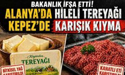 Alanya’da tereyağına hile, Antalya’da kıymaya karışım: Bakanlık tek tek açıkladı
