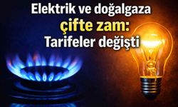 Elektrik ve doğalgaza çifte zam: Tarifeler değişti