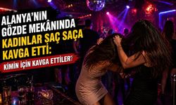 Alanya'da eğlence mekanında iki kadın arasında kavga çıktı