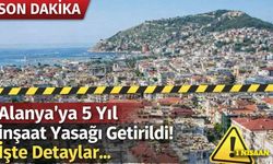 Alanya’ya 5 yıl boyunca inşaat yasağı getirildi