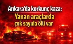 Ankara'da korkunç kaza: Yanan araçlarda çok sayıda ölü var