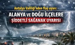 Antalya Valiliği'nden flaş uyarı: Alanya ve doğu ilçelere şiddetli sağanak uyarısı