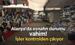 Alanya'da esnafın durumu vahim! İşler kontrolden çıkıyor