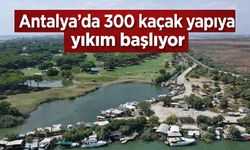 Antalya'da 300 kaçak yapıya yıkım başlıyor