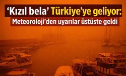 'Kızıl bela' Türkiye'ye geliyor: Meteoroloji'den uyarılar üstüste geldi