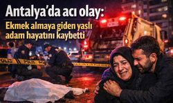 Antalya'da acı olay: Ekmek almaya giden yaşlı adam hayatını kaybetti