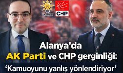 Alanya'da AK Parti ve CHP gerginliği: 'Kamuoyunu yanlış yönlendiriyor'
