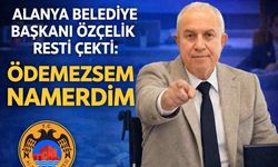 Alanya Belediye Başkanı Özçelik resti çekti: Ödemezsem namerdim
