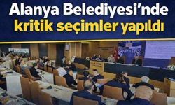 Alanya Belediyesi'nde kritik seçimler yapıldı