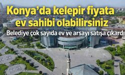Konya'da kelepir fiyata ev sahibi olabilirsiniz: Belediye çok sayıda ev ve arsayı satışa çıkardı