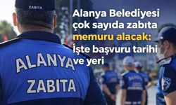 Alanya Belediyesi çok sayıda zabıta memuru alacak: İşte başvuru tarihi ve yeri