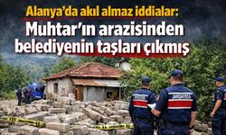 Alanya'da akıl almaz iddialar: Muhtar'ın arazisinden belediyenin taşları çıkmış