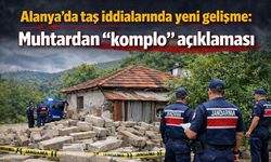 Alanya’da taş iddialarında yeni gelişme: Muhtardan “komplo” açıklaması