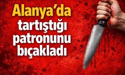Alanya'da tartıştığı patronunu bıçakladı: Patron yaşam savaşı veriyor