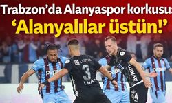 Trabzon'da Alanyaspor korkusu: 'Alanyalılar üstün!'
