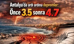 Antalya'da ardı ardına depremler: Önce 3.5 sonra 4.7