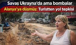 Savaş Ukrayna’da ama bombalar Alanya’ya düşmüş: Turistten yol tepkisi