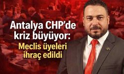 Antalya CHP’de kriz büyüyor: Meclis üyeleri ihraç edildi