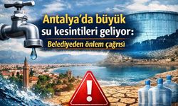 Antalya’da 16 saatlik su kesintisi uyarısı: Hangi mahalleler etkilenecek?