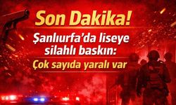 Son Dakika! Şanlıurfa'da liseye silahlı baskın: Çok sayıda yaralı var