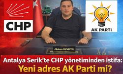 Antalya Serik’te CHP yönetiminden istifa: Yeni adresi AK Parti