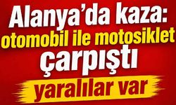 Alanya’da kaza: otomobil ile motosiklet çarpıştı yaralılar var