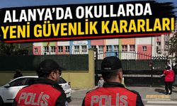 Alanya'da okullarda yeni güvenlik kararları